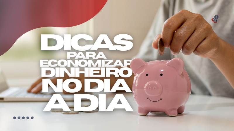 Dicas para Economizar Dinheiro no Dia a Dia