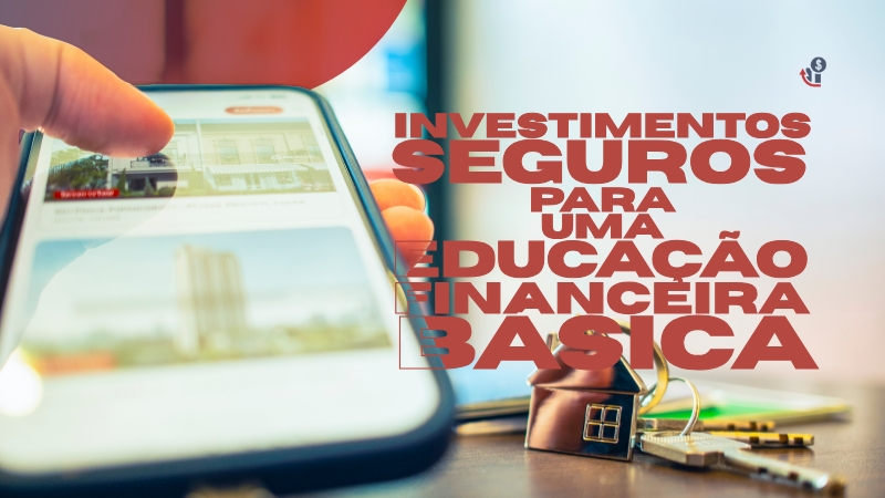 Investimentos Seguros para uma Educação Financeira Básica